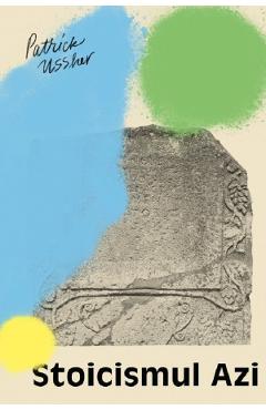 Carte Stoicismul azi. Fragmente alese I - Patrick Ussher editura Patrick Ussher