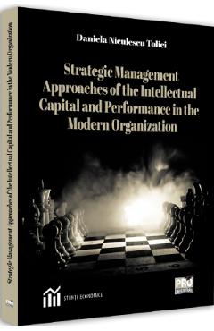 Carte Strategic Management Approaches of the Intellectual Capital and Performance Modern Organization - Daniela Niculescu Tolici editura Daniela Niculescu Tolici