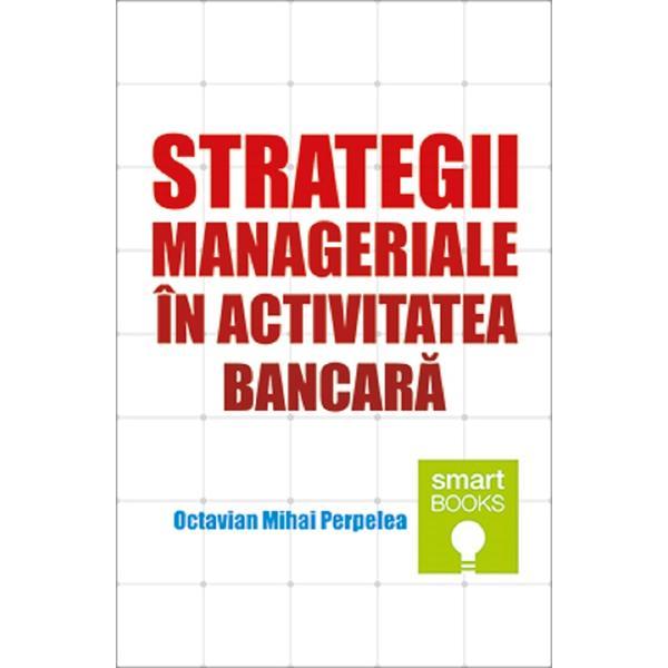 Carte Strategii manageriale in activitatea bancara - Octavian Mihai Perpelea