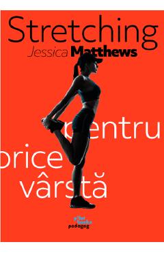 Carte Stretching pentru orice varsta - Jessica Matthews editura Jessica Matthews