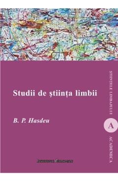 Carte Studii de stiinta limbii - B.P. Hasdeu editura Bogdan Petriceicu Hasdeu