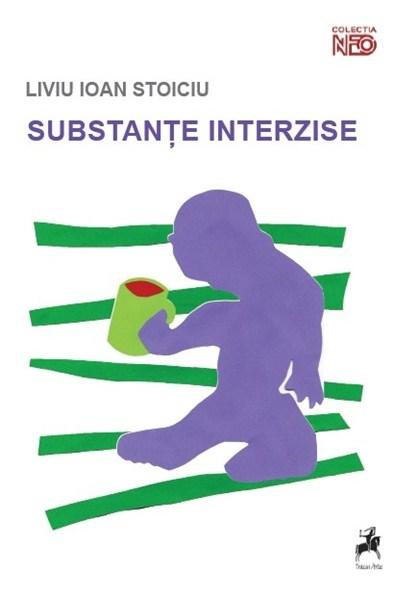 Carte Substante interzise autor Liviu Ioan Stoiciu editura Tracus Arte