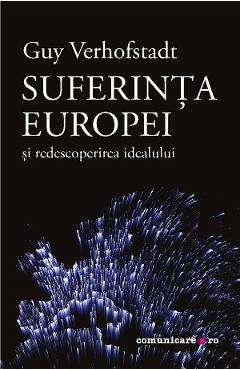 Carte Suferinta Europei si redescoperirea idealului - Guy Verhofstadt editura Guy Verhofstadt