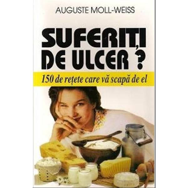 Carte Suferiti De Ulcer? - 150 De Retete Care Va Scapa De El - Auguste Moll-Weiss