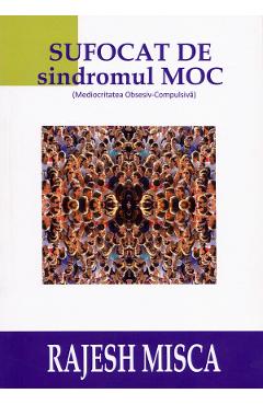 Carte Sufocat de sindromul M.O.C - Rajesh Misca editura Rajesh Misca