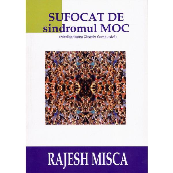 Carte Sufocat de sindromul M.O.C - Rajesh Misca
