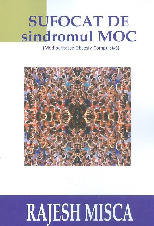 Carte Sufocat de sindromul MOC (Mediocritatea Obsesiv-Compulsiva) autor Rajesh Misca editura BMI Consulting Grup