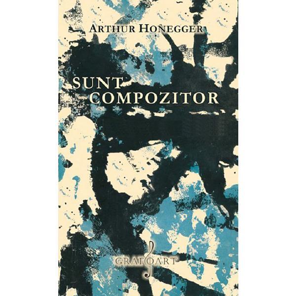 Carte Sunt compozitor - Arthur Honegger