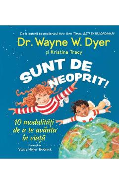 Carte Sunt de neoprit! 10 modalitati de a te avanta in viata - Wayne W. Dyer