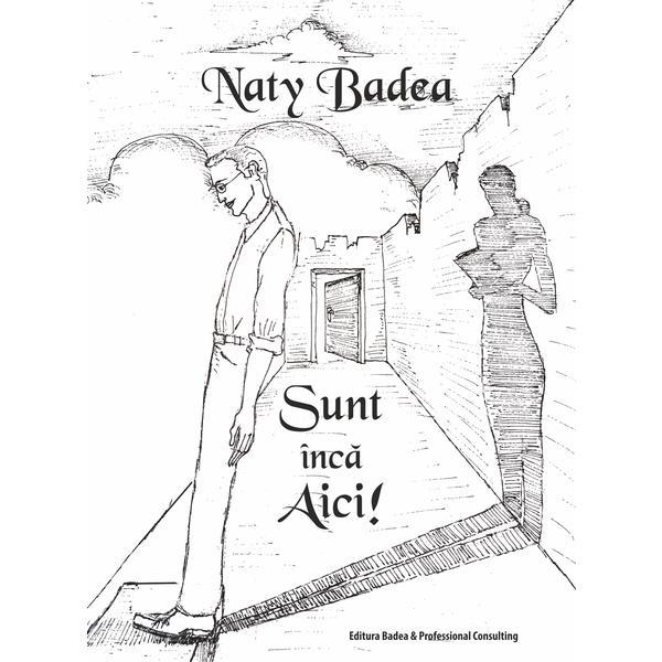 Carte Sunt inca Aici! - Naty Badea