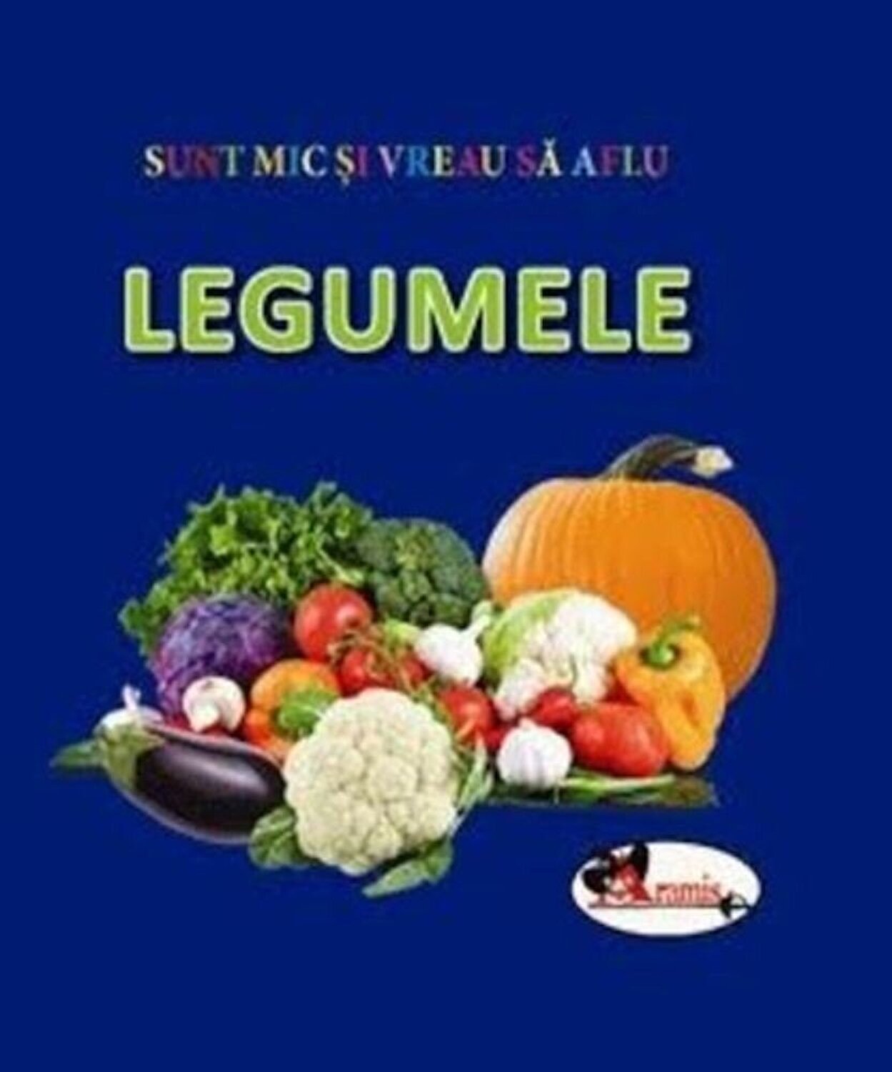 Carte Sunt mic si vreau sa aflu - Legumele   editura Aramis