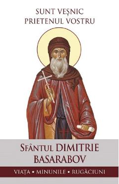 Carte Sunt vesnic prietenul vostru. Sfantul Dimitrie Basarabov: Viata