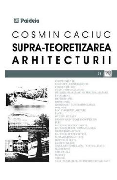 Carte Supra-teoretizarea arhitecturii - Cosmin Caciuc editura Cosmin Caciuc
