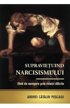 Carte Supravietuind narcisismului. Ghid de navigare prin relatii dificile - Andrei Catalin Puscasu editura Andrei Catalin Puscasu