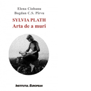 Carte Sylvia Plath. Arta de a muri Autori Elena Ciobanu