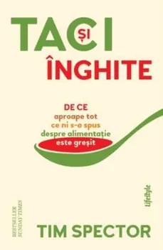 Carte Taci si inghite. De ce aproape tot ce ni s-a spus despre alimentatie este gresit/Tim Spector editura Lifestyle Publishing