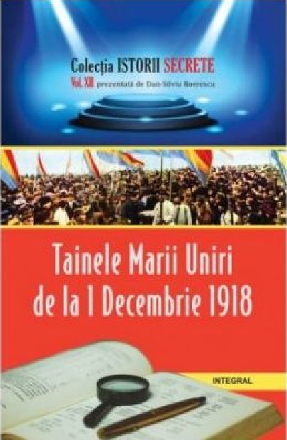 Carte Tainele Marii Uniri de la 1 Decembrie 1918 autor Dan-Silviu Boerescu editura Integral