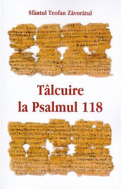 Carte Talcuire la Psalmul 118 - Teofan Zavoratul editura Sfantul Teofan Zavoratul