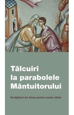 Carte Talcuiri la parabolele Mantuitorului editura Autor Anonim