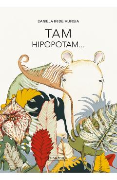 Carte Tam Hipopotam - Daniela Iride Murgia editura Daniela Iride Murgia