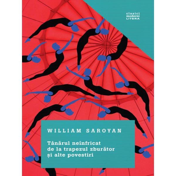 Carte Tanarul neinfricat de la trapezul zburator si alte povestiri - William Saroyan