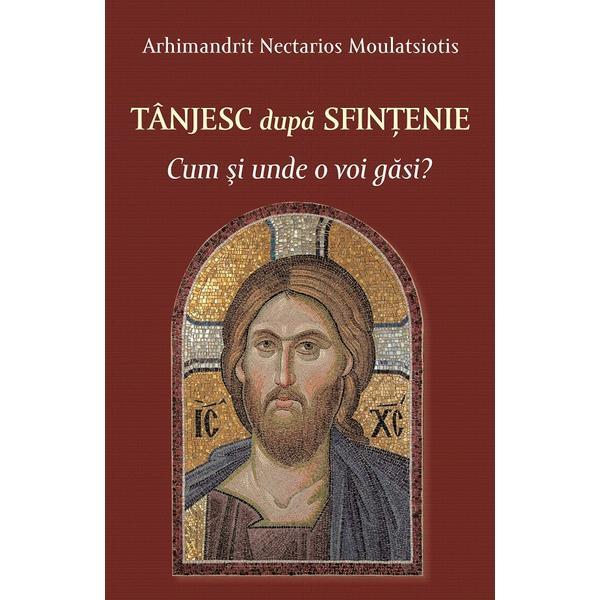 Carte Tanjesc dupa sfintenie. Cum si unde o voi gasi? - Arhimandrit Nectarios Moulatsiotis