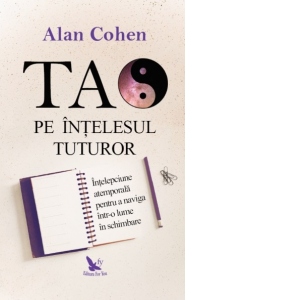 Carte Tao pe intelesul tuturor Autor Alan Cohen