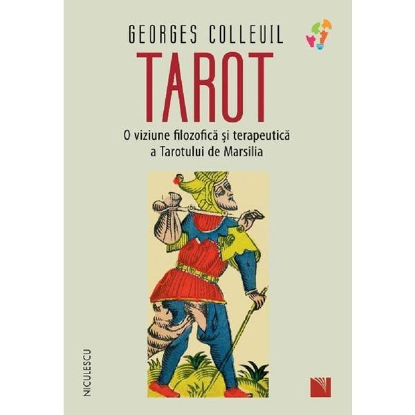 Carte Tarot. O viziune filozofica si terapeutica a Tarotului de Marsilia - Georges Colleuil