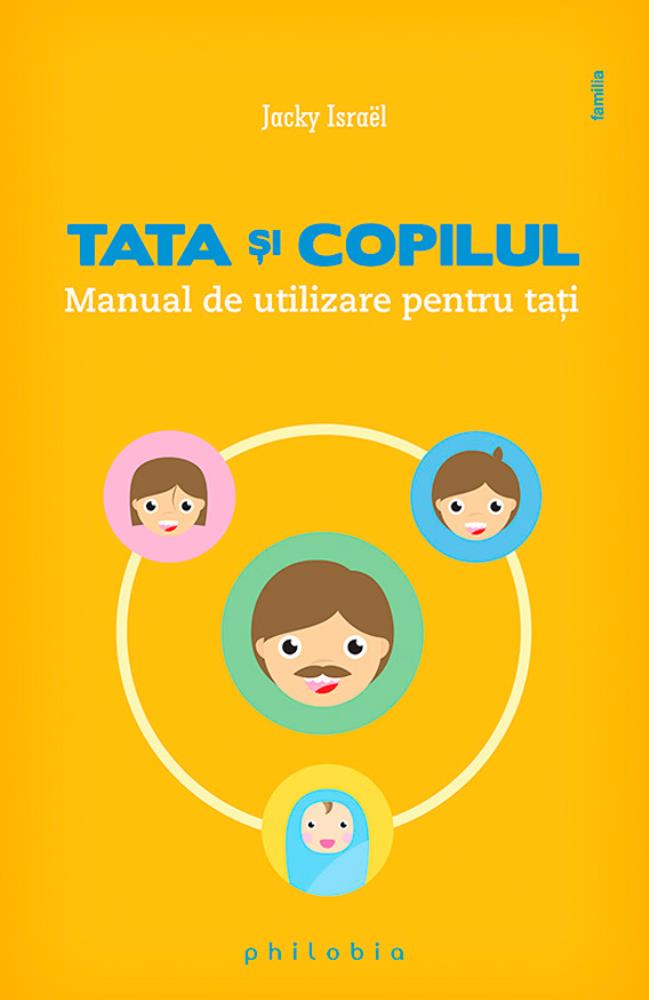 Carte Tata şi copilul. Manual de utilizare pentru tați editura Philobia