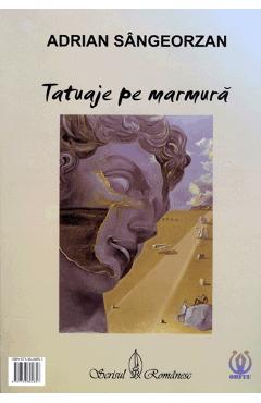 Carte Tatuaje pe marmura - Adrian Sangeorzan editura Adrian Sangeorzan