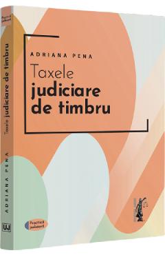 Carte Taxele judiciare de timbru - Adriana Pena editura Adriana Pena