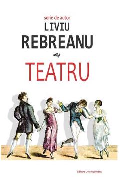 Carte Teatru - Liviu Rebreanu editura Liviu Rebreanu