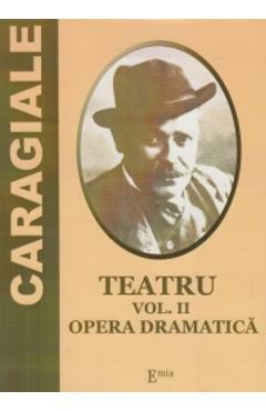 Carte Teatru Vol.2: Opera dramatica - I. L. Caragiale editura Ion Luca Caragiale