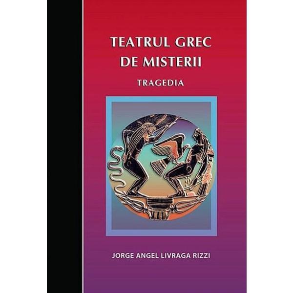 Carte Teatrul grec de Misterii. Tragedia - Jorge Angel Livraga Rizzi