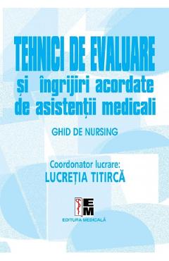 Carte Tehnici de evaluare si ingrijiri acordate de asistentii medicali - Lucretia Titirca editura Lucretia Titirca