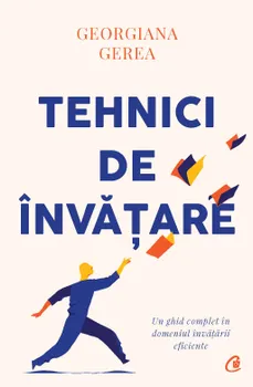 Carte Tehnici de invatare. Un ghid complet in domeniul invatarii eficiente/Georgiana Gerea editura Curtea Veche Publishing