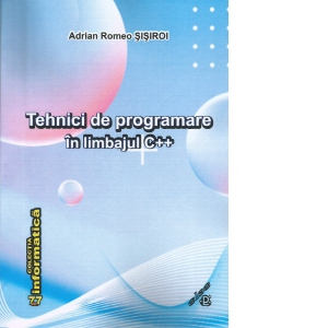 Carte Tehnici de programare in limbajul C++ Autor Adrian Romeo Sisiroi