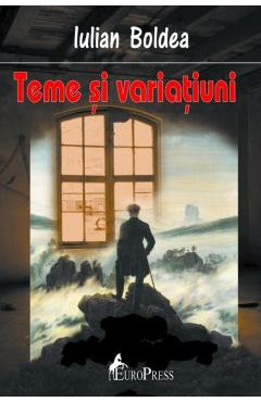 Carte Teme si variatiuni - Iulian Boldea editura Iulian Boldea