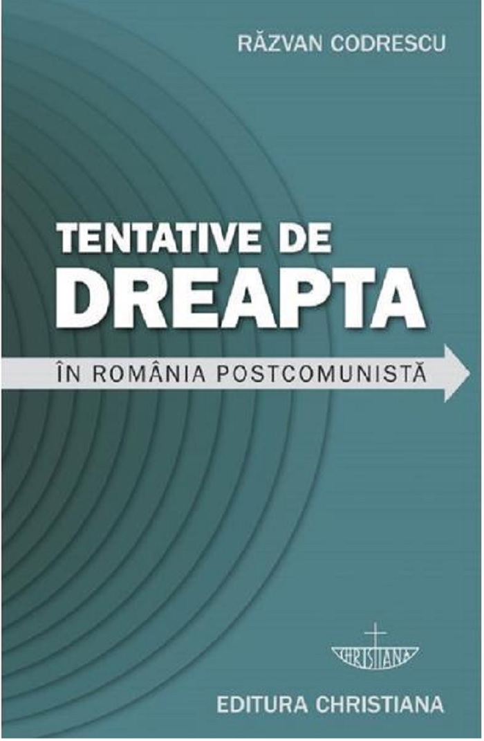 Carte Tentative de dreapta in Romania postcomunista autor Razvan Codrescu editura Christiana