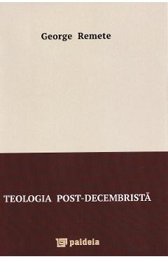 Carte Teologia post-decembrista - George Remete editura George Remete
