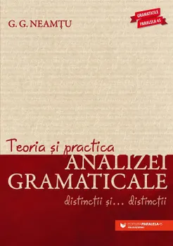 Carte Teoria si practica analizei gramaticale. Distinctii si… distinctii. Editia a VI-a/G.G. Neamtu editura Paralela 45