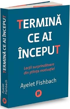 Carte Termina ce ai inceput - Ayelet Fishbach editura Ayelet Fishbach