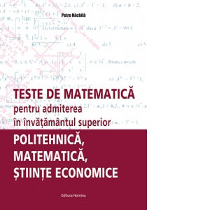 Carte Teste de matematica pentru admiterea in invatamantul superior. Politehnica