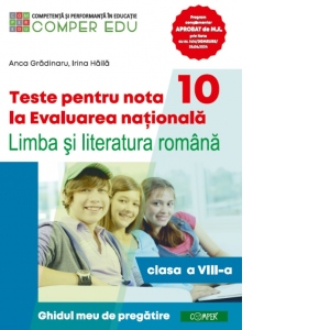 Carte Teste pentru nota 10 la Evaluarea nationala. Limba si literatura romana. Ghidul meu de pregatire (clasa a VIII-a)