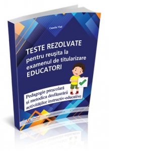 Carte Teste rezolvate pentru reusita la examenul de titularizare Educatori - Pedagogie si Metodica