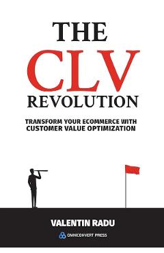 Carte The CLV Revolution. Transform your eCommerce with Customer Value Optimization - Valentin Radu editura Valentin Radu