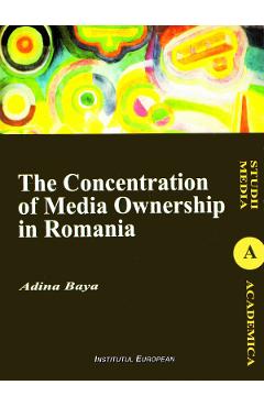 Carte The Concentration of Media Ownership in Romania  - Adina Baya editura Adina Baya