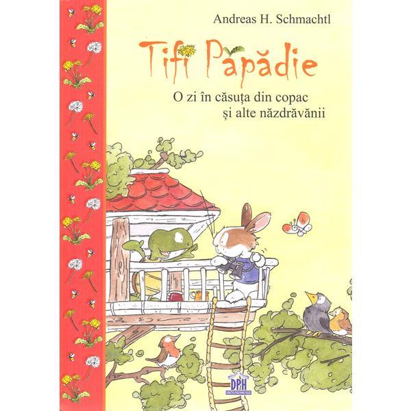 Carte Tifi Papadie. O zi in casuta din copac si alte nazdravanii - Andreas H. Schmachtl