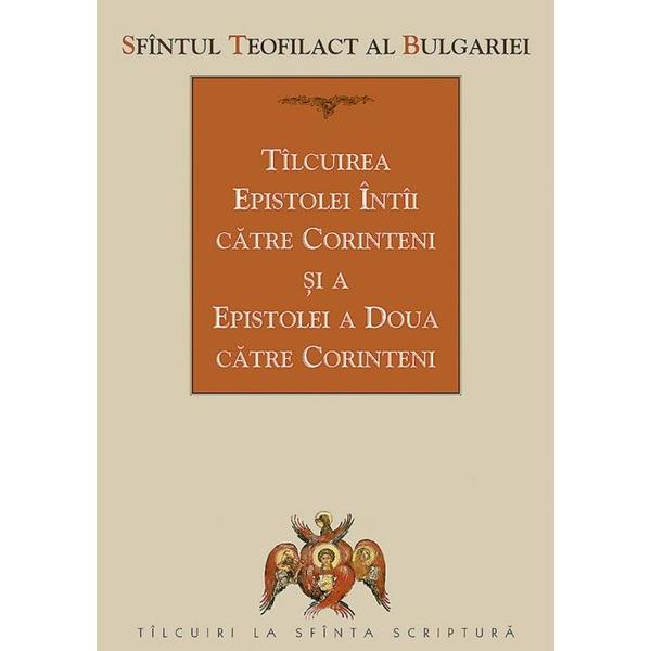 Carte Tilcuirea Epistolei Intai catre Corinteni si a Epistolei a Doua catre Corinteni - Sfantul Teofilact al Bulgariei