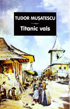 Carte Titanic vals - Tudor Musatescu editura Tudor Musatescu